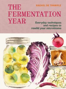 The Fermentation Year: Everyday techniques and recipes to rewild your microbiome