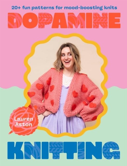 Dopamine Knitting: 20+ fun patterns for mood-boosting knits