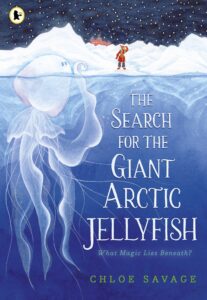 The Search for the Giant Arctic Jellyfish: WINNER OF THE WATERSTONES CHILDREN'S BOOK PRIZE 2024; SHORTLISTED FOR THE YOTO CARNEGIE MEDAL 2024