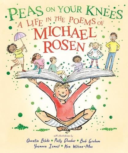Peas on Your Knees: A Life in the Poems of Michael Rosen: The ultimate illustrated collection of the best-loved poems from the nation‚Äôs favourite fami