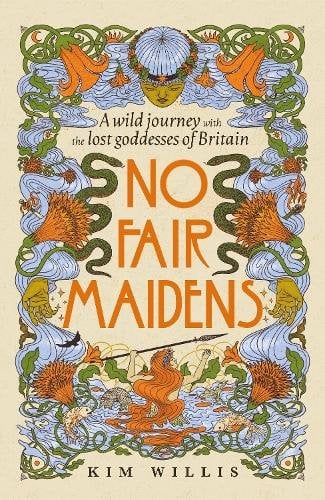 No Fair Maidens: A wild journey with the lost goddesses of Britain
