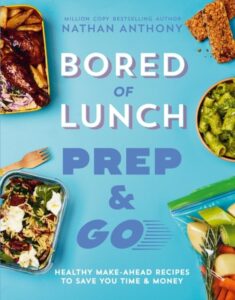 Bored of Lunch: Prep and Go: Healthy make-ahead recipes to save you time and money