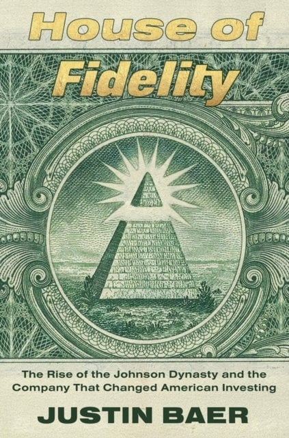 House of Fidelity: The Rise of the Johnson Dynasty and the Company That Changed American Investing