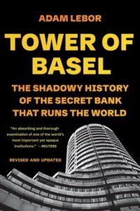 Tower of Basel: The Shadowy History of the Secret Bank that Runs the World