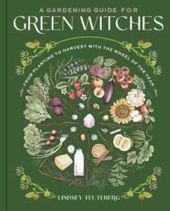 A Gardening Guide for Green Witches: From Planting to Harvest with the Wheel of the Year