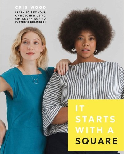 It Starts with a Square: Learn to Sew Your Own Clothes Using Simple Shapes‚ÄîNo Patterns Required!