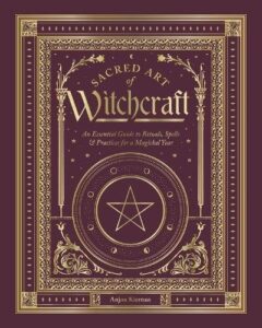 Sacred Art of Witchcraft: An Essential Guide to Rituals