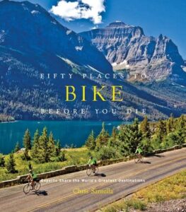 Fifty Places to Bike Before You Die: Biking Experts Share the World's Greatest Destinations