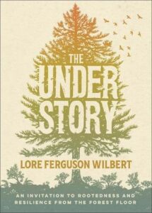 The Understory: An Invitation to Rootedness and Resilience from the Forest Floor