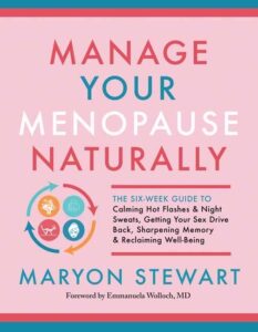 Manage Your Menopause Naturally: The Six-Week Guide to Calming Hot Flashes and Night Sweats