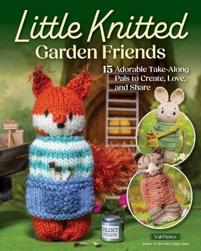 Little Knitted Garden Friends: 15 Adorable Take-Along Pals to Create