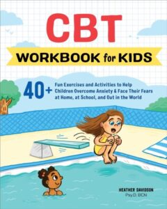 CBT Workbook for Kids: 40+ Fun Exercises and Activities to Help Children Overcome Anxiety & Face Their Fears at Home