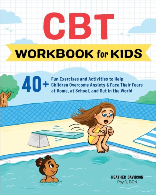 CBT Workbook for Kids: 40+ Fun Exercises and Activities to Help Children Overcome Anxiety & Face Their Fears at Home