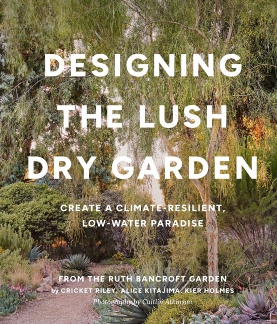Designing the Lush Dry Garden: How to Create a Climate-Resilient