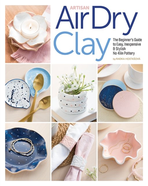 Artisan Air-Dry Clay: The Beginner's Guide to Easy