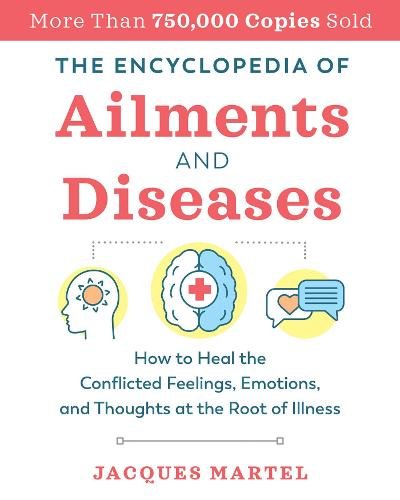The Encyclopedia of Ailments and Diseases: How to Heal the Conflicted Feelings