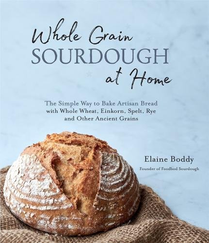 Whole Grain Sourdough at Home: The Simple Way to Bake Artisan Bread with Whole Wheat