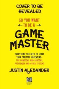 So You Want To Be A Game Master: Everything You Need to Start Your Tabletop Adventure for Dungeons and Dragons