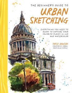 The Beginner‚Äôs Guide to Urban Sketching: Everything You Need to Know to Capture Your Favorite Places in Ink and Watercolor