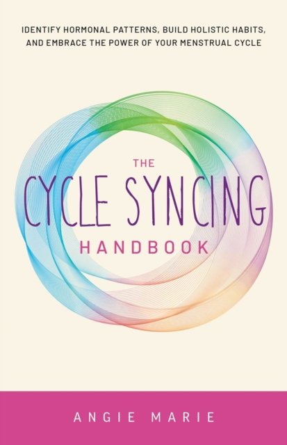 The Cycle Syncing Handbook: Identify Hormonal Patterns
