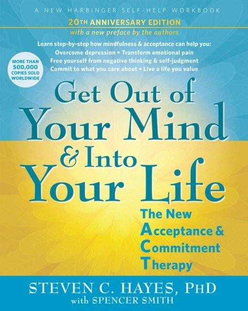 Get Out of Your Mind and Into Your Life: The New Acceptance and Commitment Therapy