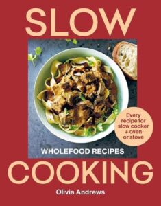 Slow Cooking: Wholefood recipes | Every recipe for slow cooker and oven or stove