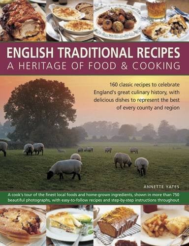 English Traditional Recipes: A Heritage of Food & Cooking: 160 Classic Recipes to Celebrate England's Great Culinary History