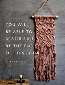 You Will Be Able to Macrame by the End of This Book: 20 macrame projects for beginners