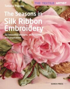 The Textile Artist: The Seasons in Silk Ribbon Embroidery: 20 Beautiful Designs