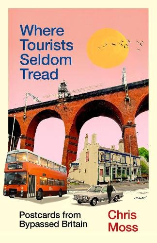 Where Tourists Seldom Tread: Postcards from Bypassed Britain