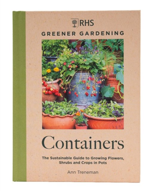 RHS Greener Gardening: Containers: the sustainable guide to growing flowers