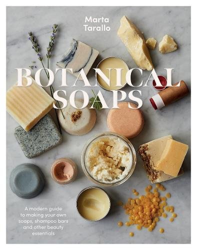 Botanical Soaps: A Modern Guide to Making Your Own Soaps