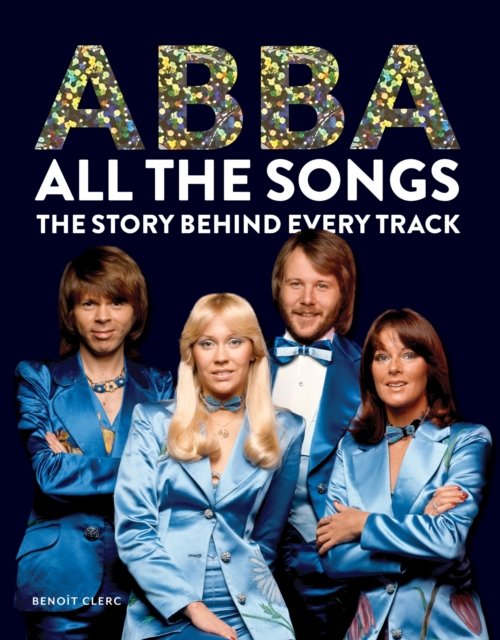 Abba: All The Songs: The Story Behind Every Track