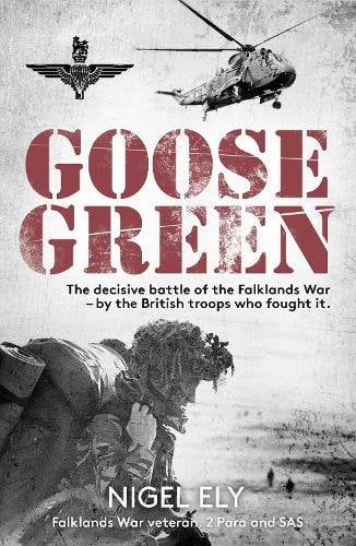 Goose Green: The decisive battle of the Falklands War ‚Äì by the British troops who fought it