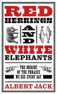 Red Herrings And White Elephants: The Origins of the Phrases We Use Every Day