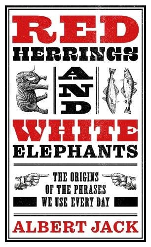 Red Herrings And White Elephants: The Origins of the Phrases We Use Every Day