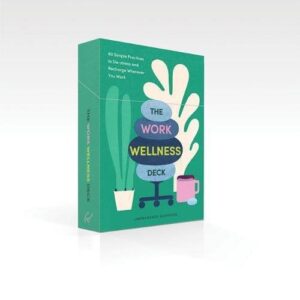 The Work Wellness Deck: 60 Simple Practices to De-stress and Recharge Wherever You Work