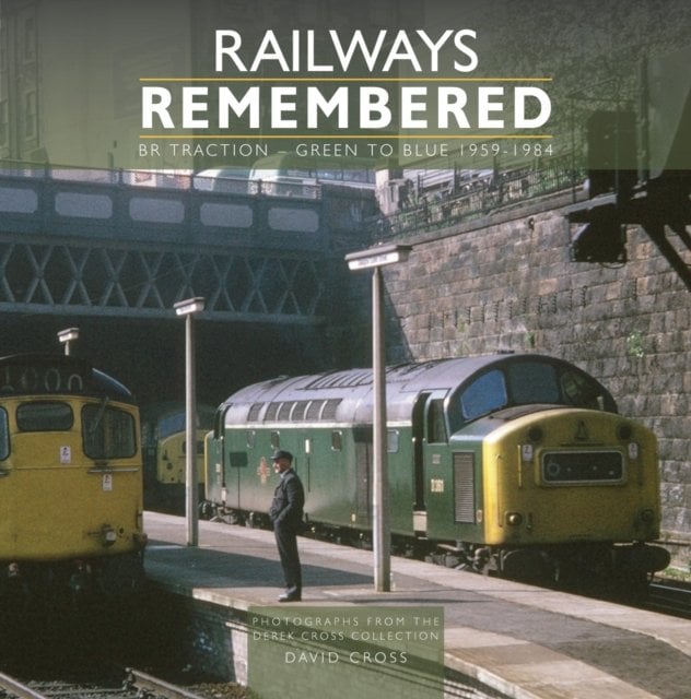 Railways Remembered: BR Traction - Green to Blue 1959-1984: Photographs from the Derek Cross Collection