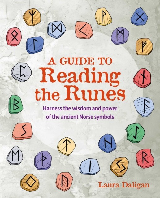 A Guide to Reading the Runes: Harness the Wisdom and Power of the Ancient Norse Symbols