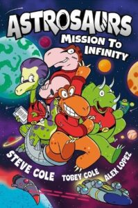 Astrosaurs: Mission to Infinity: Three space missions. One fearless dino crew. All in a graphic novel that‚Äôs out of this world!