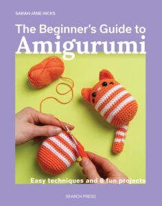 The Beginner‚Äôs Guide to Amigurumi: Easy Techniques and 8 Fun Projects