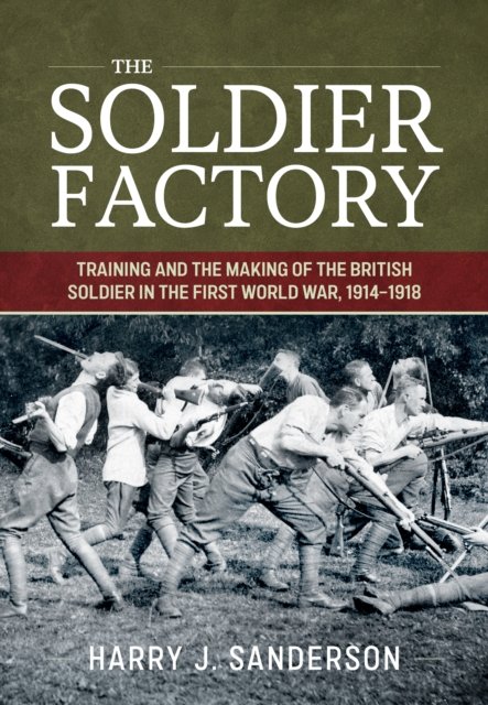 The Soldier Factory: Training and the Making of the British Soldier in the First World War