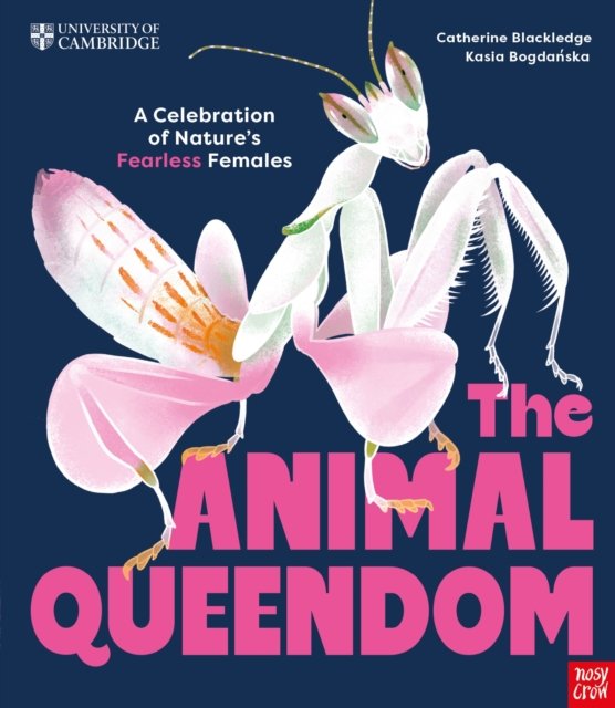 University of Cambridge: The Animal Queendom: A Celebration of Nature's Fearless Females