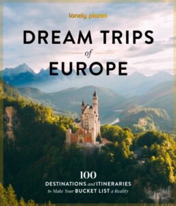 Lonely Planet Dream Trips of Europe: 100 Incredible Bucket List Journeys | Tailored Itineraries from Three Days to Two Weeks | Trip Planning Tips & Re