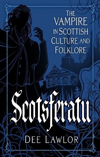 Scotsferatu: The Vampire in Scottish Culture and Folklore