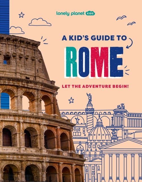 Lonely Planet Kids A Kid's Guide to Rome: Unlock the Magic of Travel | Discover Secret & Surprising Places | Packed with Amazing Facts