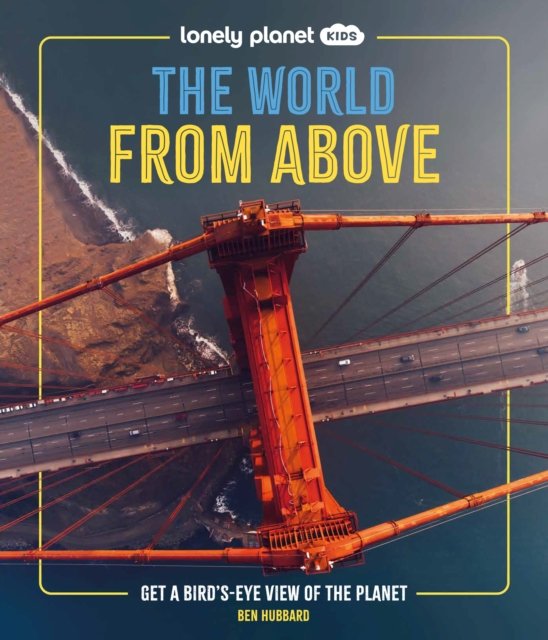 Lonely Planet Kids The World from Above: Take a Bird's Eye Tour of Our Planet | Amazing Aerial Photography