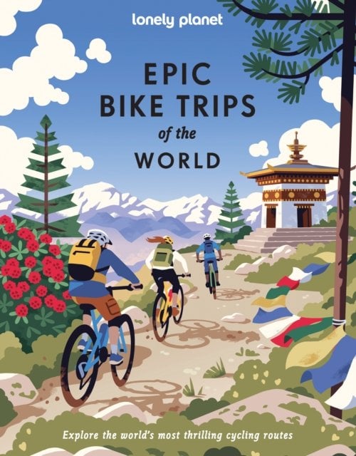 Lonely Planet Epic Bike Trips of the World: 200 Unforgettable Cycling Adventures | Packed with Photos