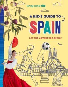 Lonely Planet Kids A Kid's Guide to Spain: Unlock the Magic of Travel | Discover Secret & Surprising Places | Packed with Amazing Facts