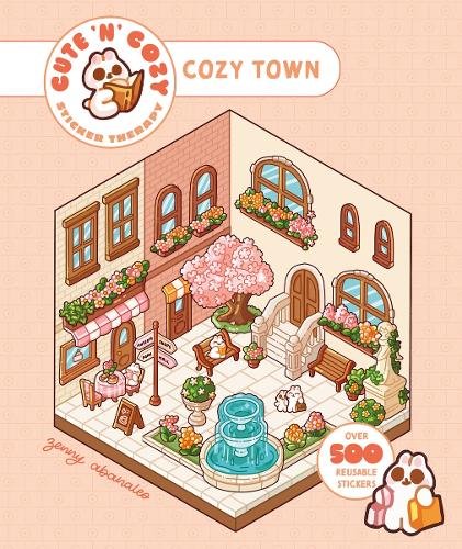 Cute 'n' Cozy Sticker Therapy: Cute 'n' Cozy Town: Eight cozy 3D scenes to fill with over 500 cute stickers!